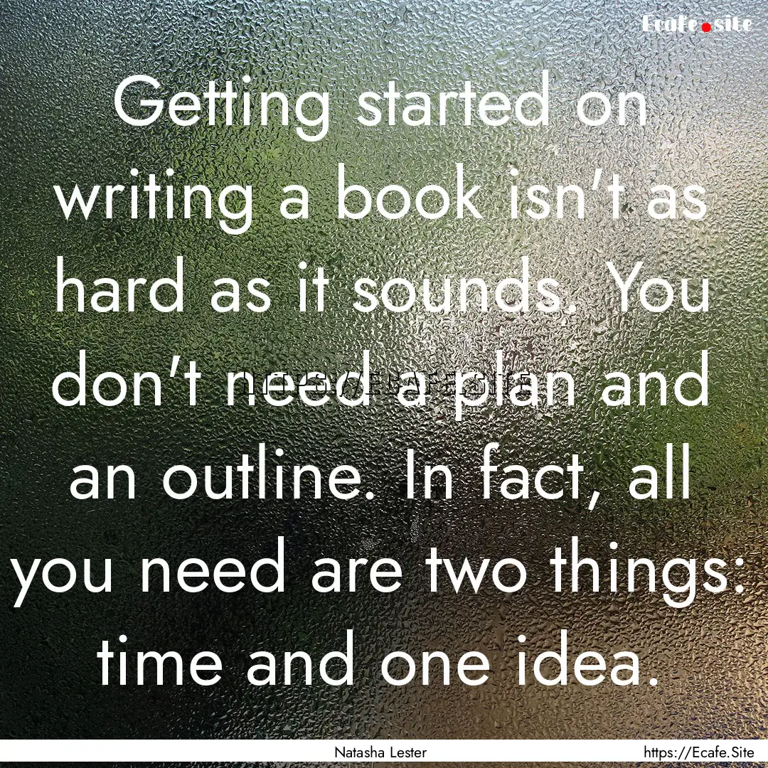 Getting started on writing a book isn't as.... : Quote by Natasha Lester