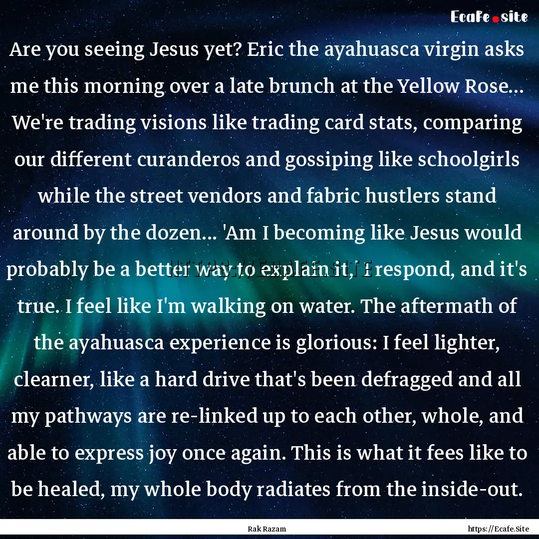 Are you seeing Jesus yet? Eric the ayahuasca.... : Quote by Rak Razam