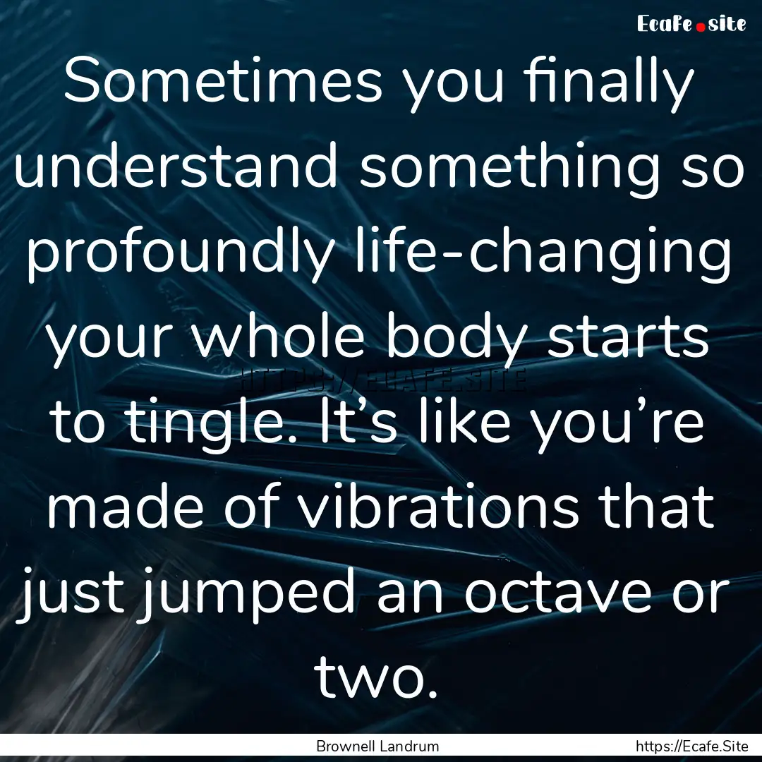 Sometimes you finally understand something.... : Quote by Brownell Landrum