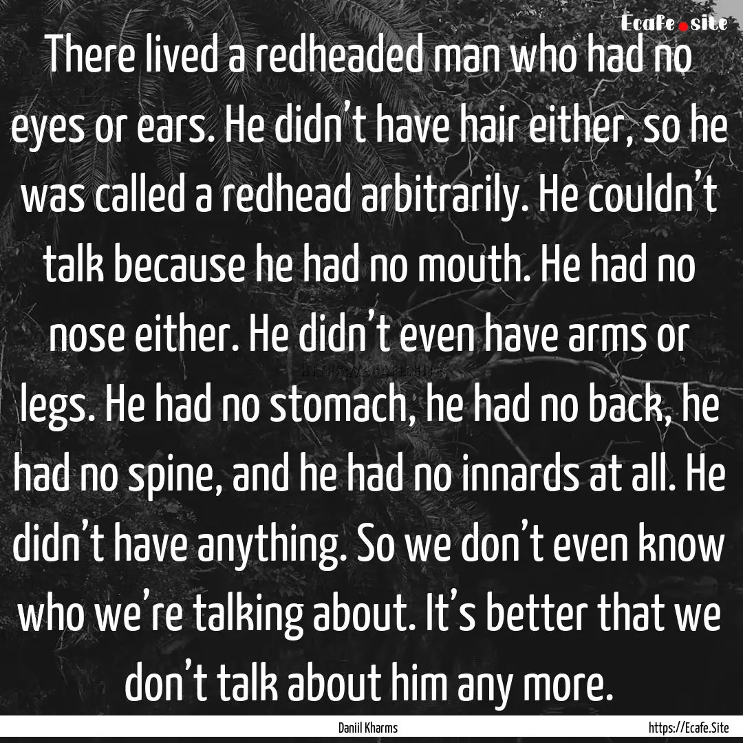 There lived a redheaded man who had no eyes.... : Quote by Daniil Kharms