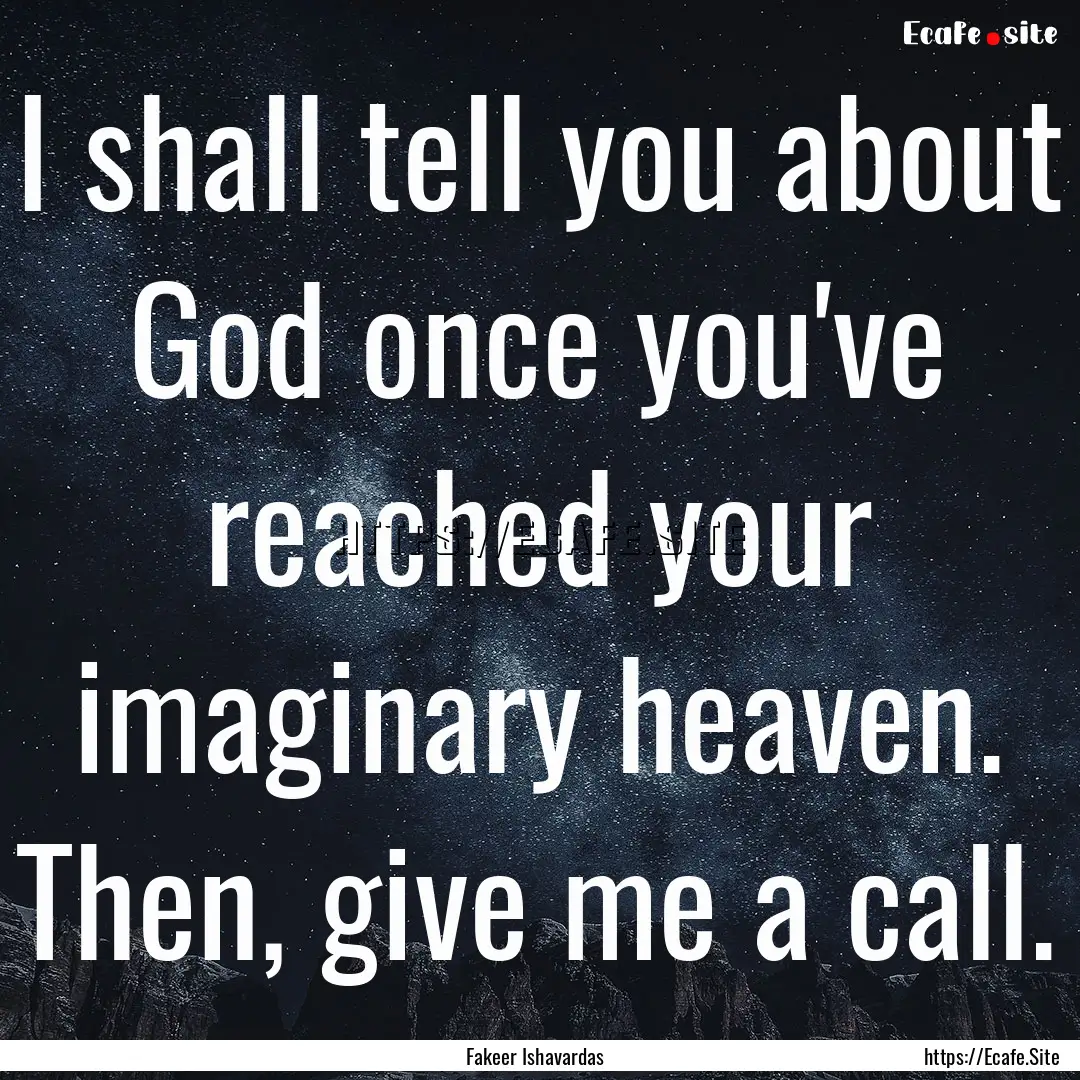 I shall tell you about God once you've reached.... : Quote by Fakeer Ishavardas