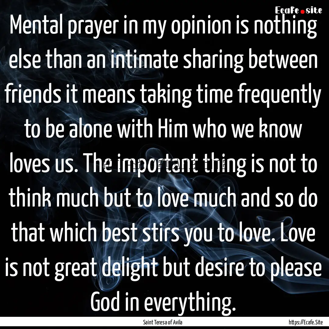 Mental prayer in my opinion is nothing else.... : Quote by Saint Teresa of Avila