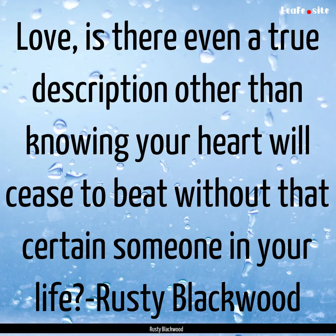 Love, is there even a true description other.... : Quote by Rusty Blackwood