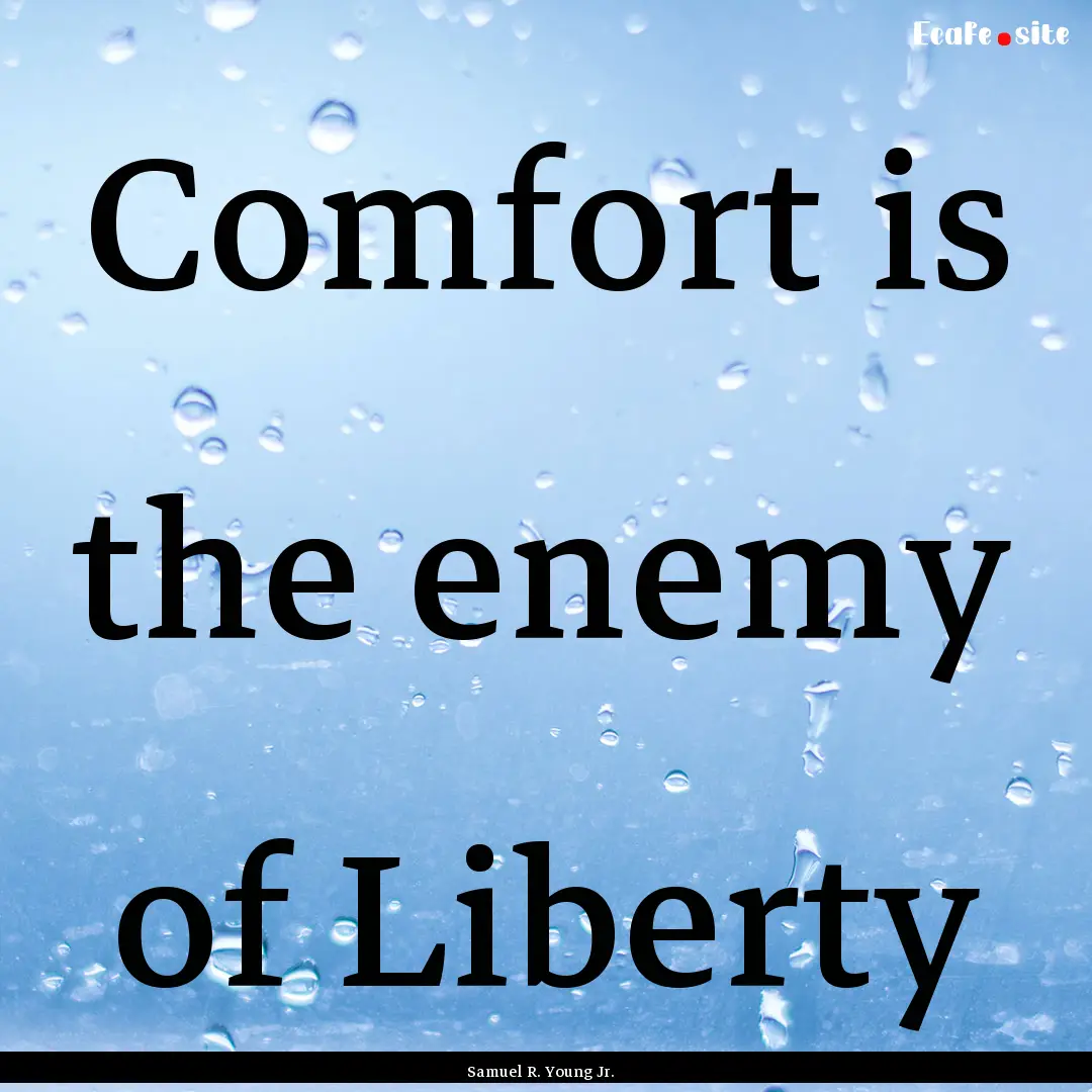 Comfort is the enemy of Liberty : Quote by Samuel R. Young Jr.