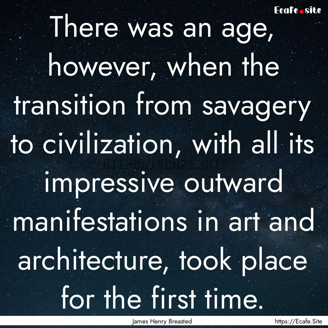 There was an age, however, when the transition.... : Quote by James Henry Breasted