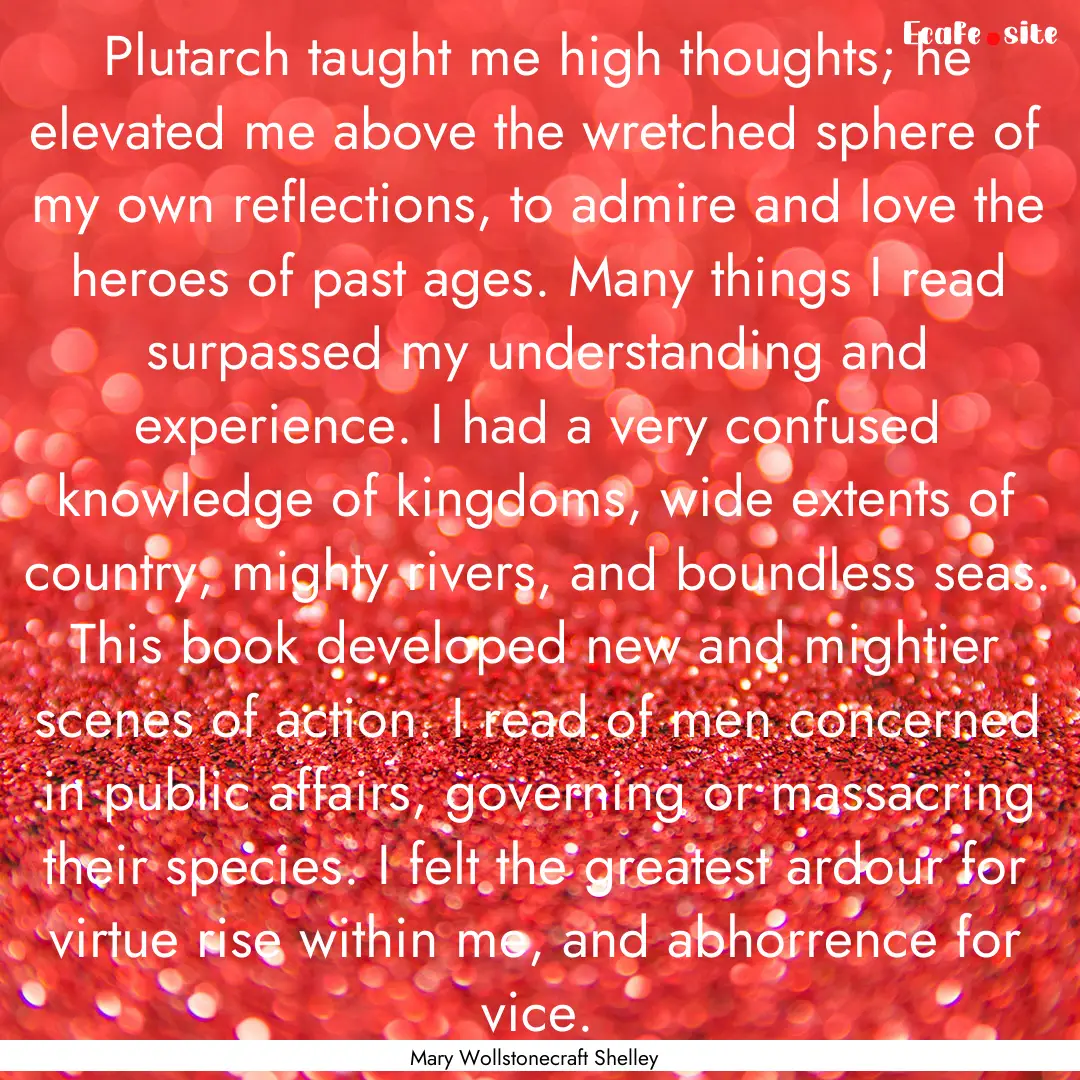 Plutarch taught me high thoughts; he elevated.... : Quote by Mary Wollstonecraft Shelley