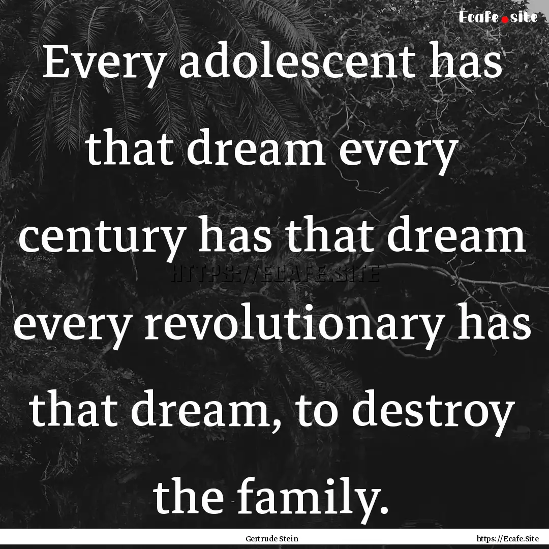 Every adolescent has that dream every century.... : Quote by Gertrude Stein