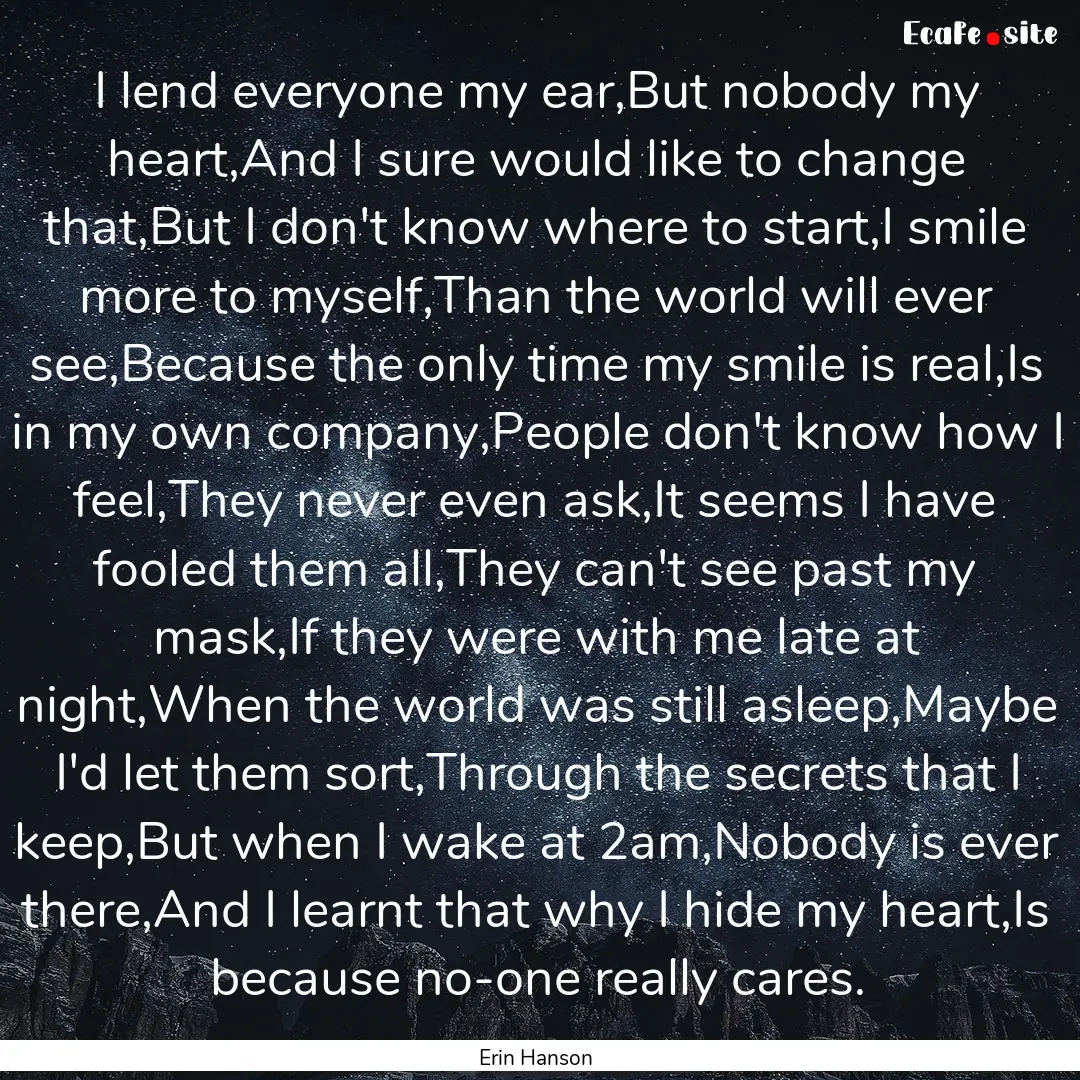 I lend everyone my ear,But nobody my heart,And.... : Quote by Erin Hanson