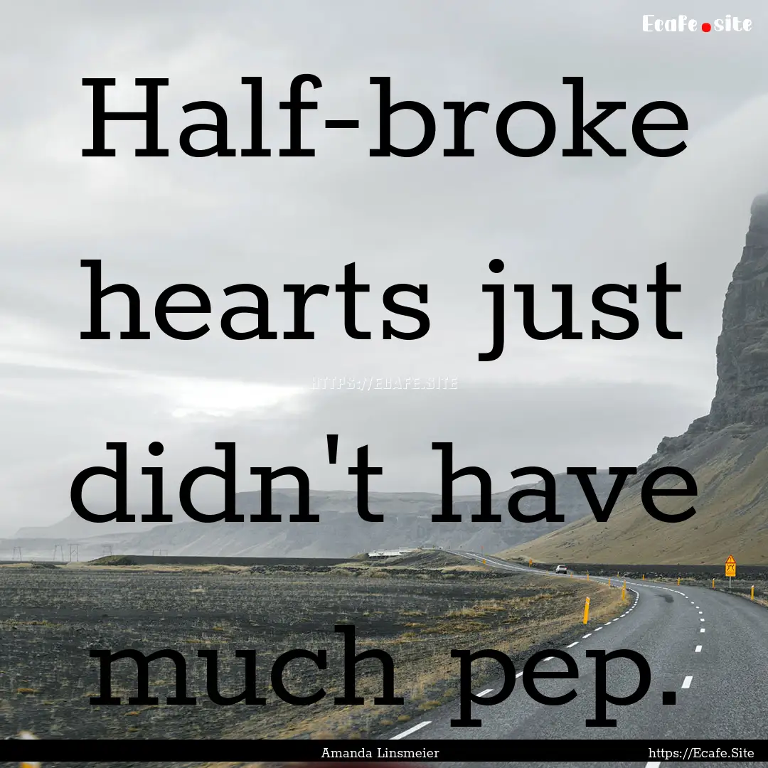 Half-broke hearts just didn't have much pep..... : Quote by Amanda Linsmeier