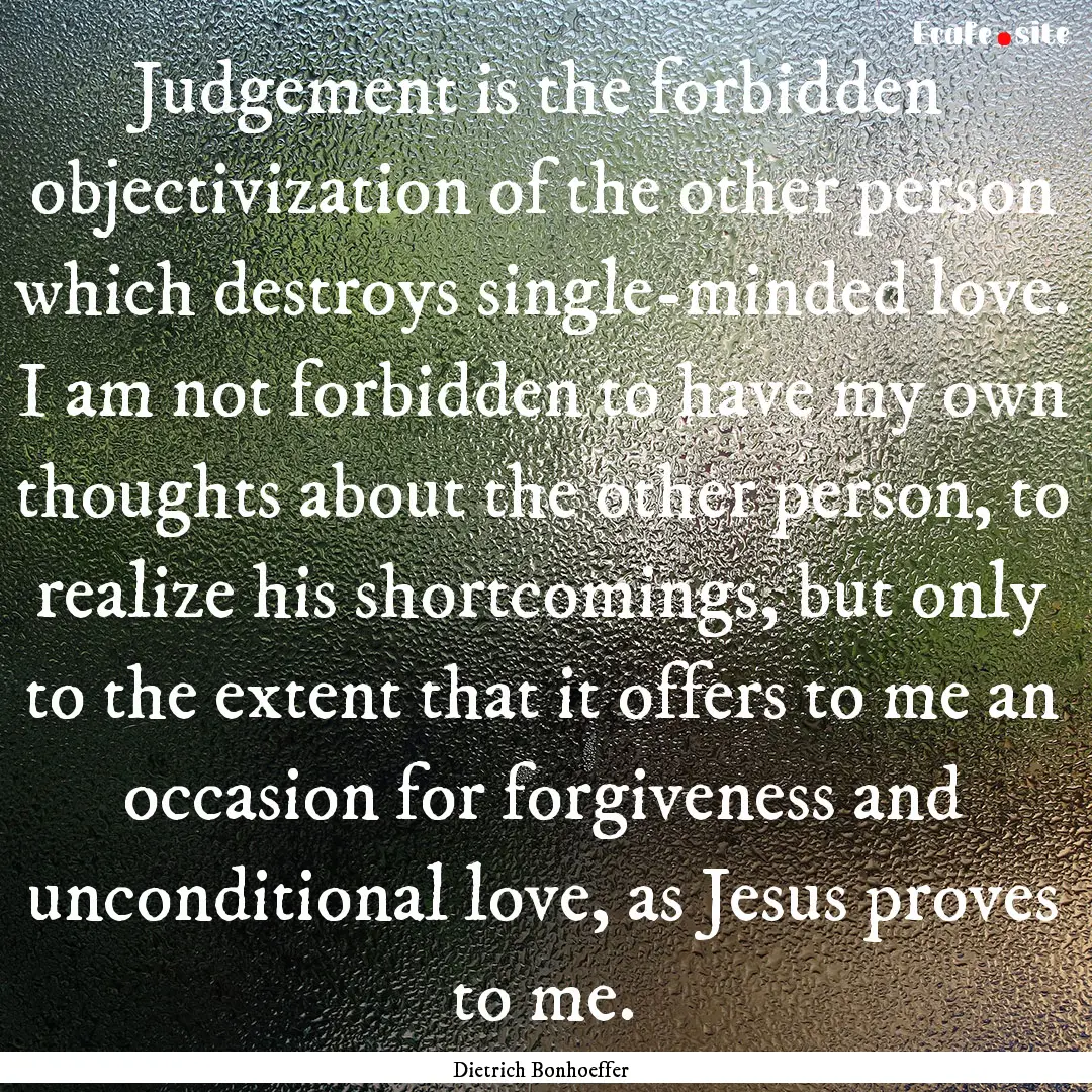 Judgement is the forbidden objectivization.... : Quote by Dietrich Bonhoeffer