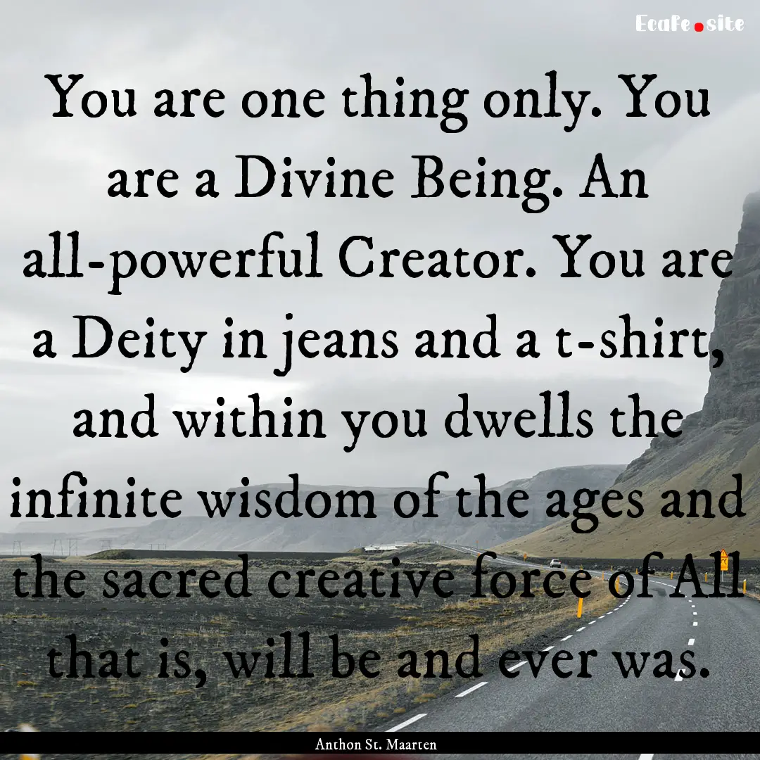 You are one thing only. You are a Divine.... : Quote by Anthon St. Maarten