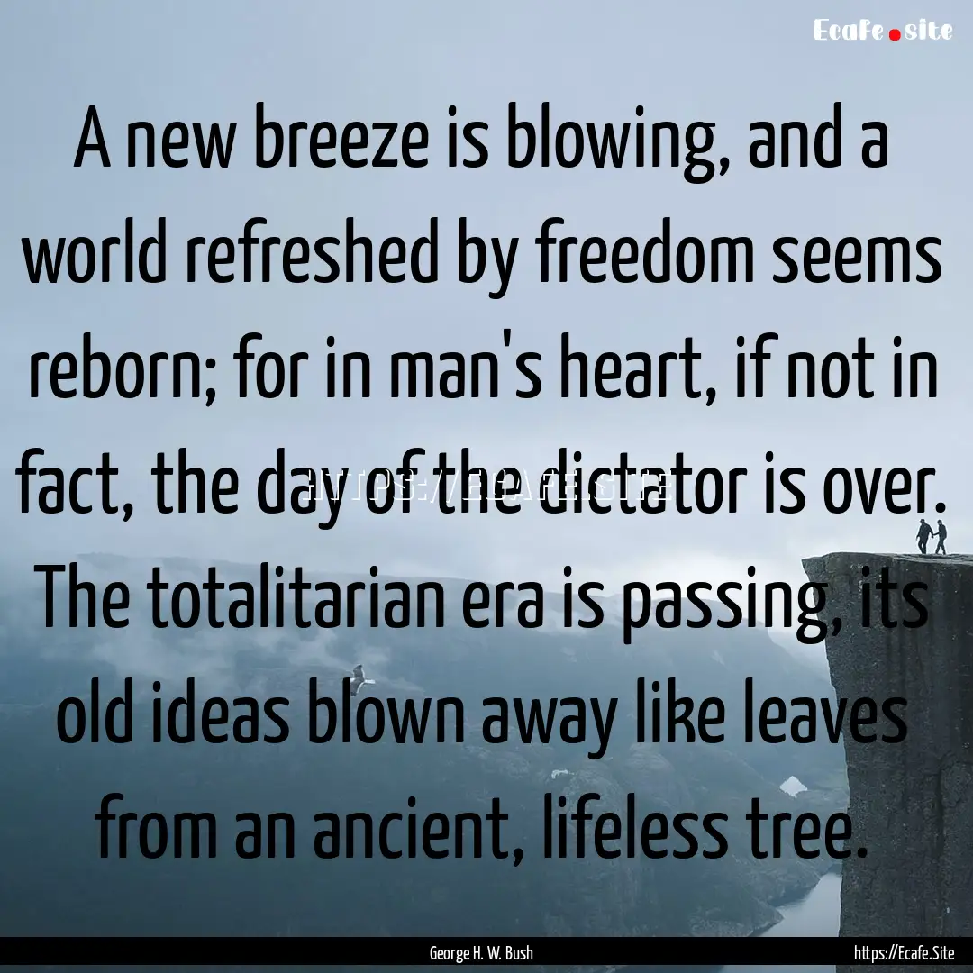 A new breeze is blowing, and a world refreshed.... : Quote by George H. W. Bush