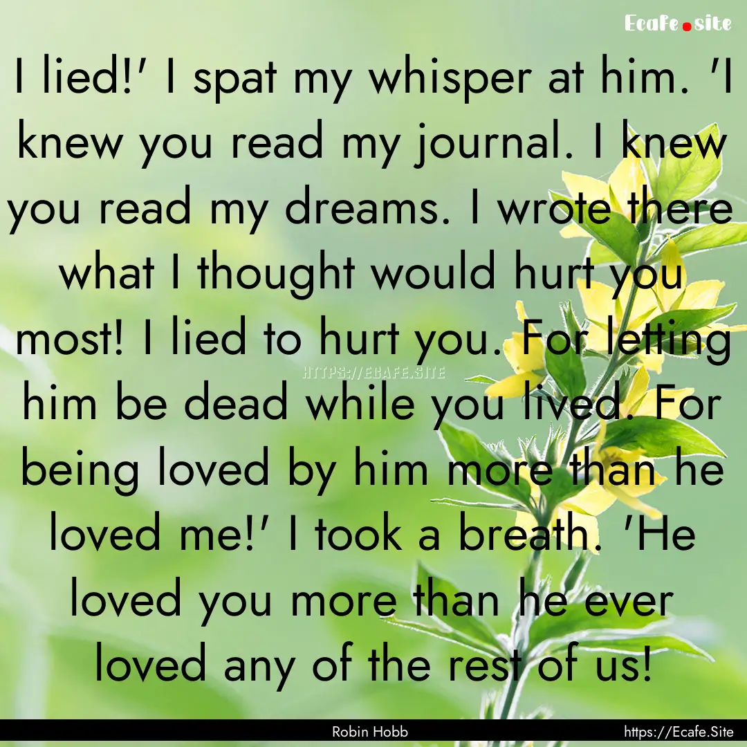 I lied!' I spat my whisper at him. 'I knew.... : Quote by Robin Hobb