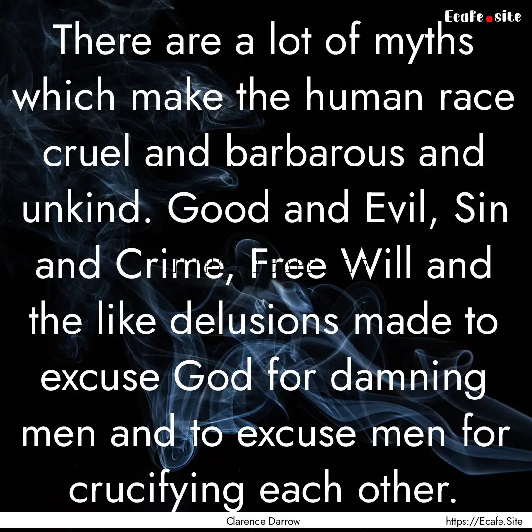 There are a lot of myths which make the human.... : Quote by Clarence Darrow