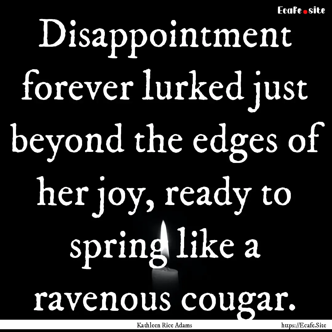 Disappointment forever lurked just beyond.... : Quote by Kathleen Rice Adams