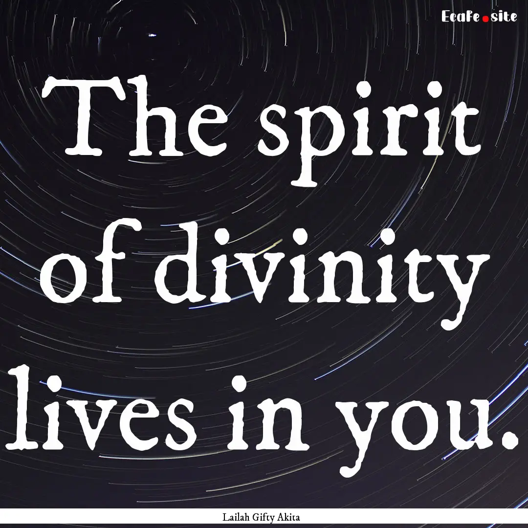 The spirit of divinity lives in you. : Quote by Lailah Gifty Akita