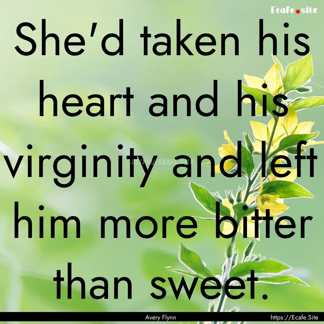 She'd taken his heart and his virginity and.... : Quote by Avery Flynn