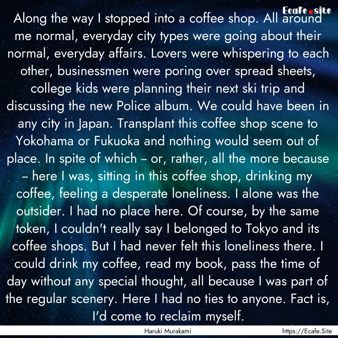 Along the way I stopped into a coffee shop..... : Quote by Haruki Murakami