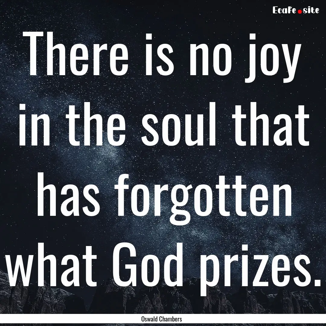 There is no joy in the soul that has forgotten.... : Quote by Oswald Chambers