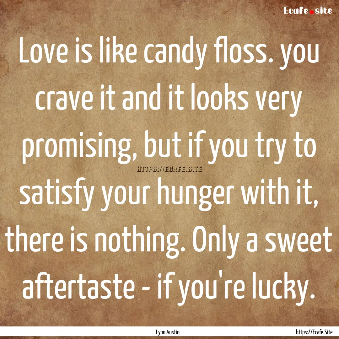 Love is like candy floss. you crave it and.... : Quote by Lynn Austin