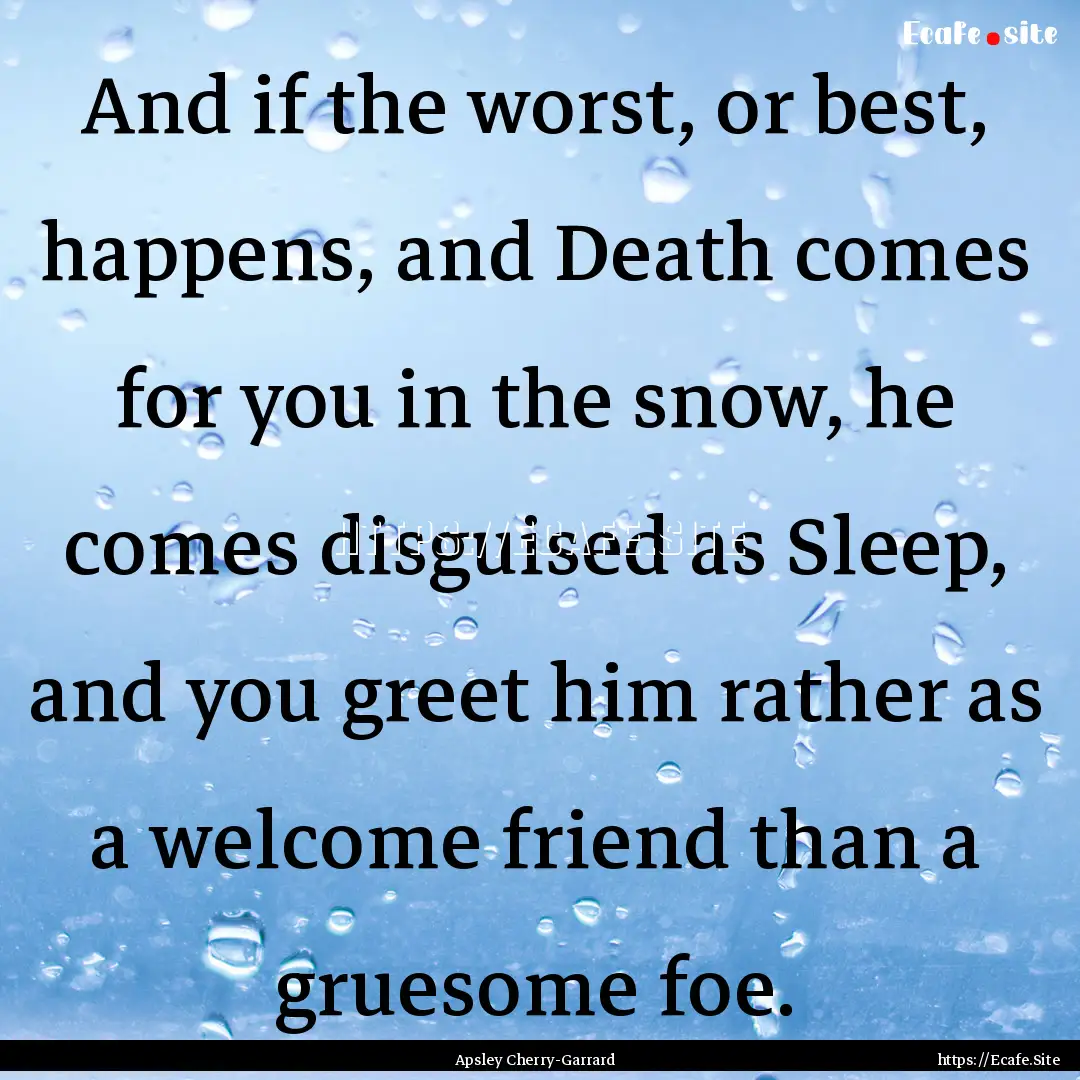 And if the worst, or best, happens, and Death.... : Quote by Apsley Cherry-Garrard