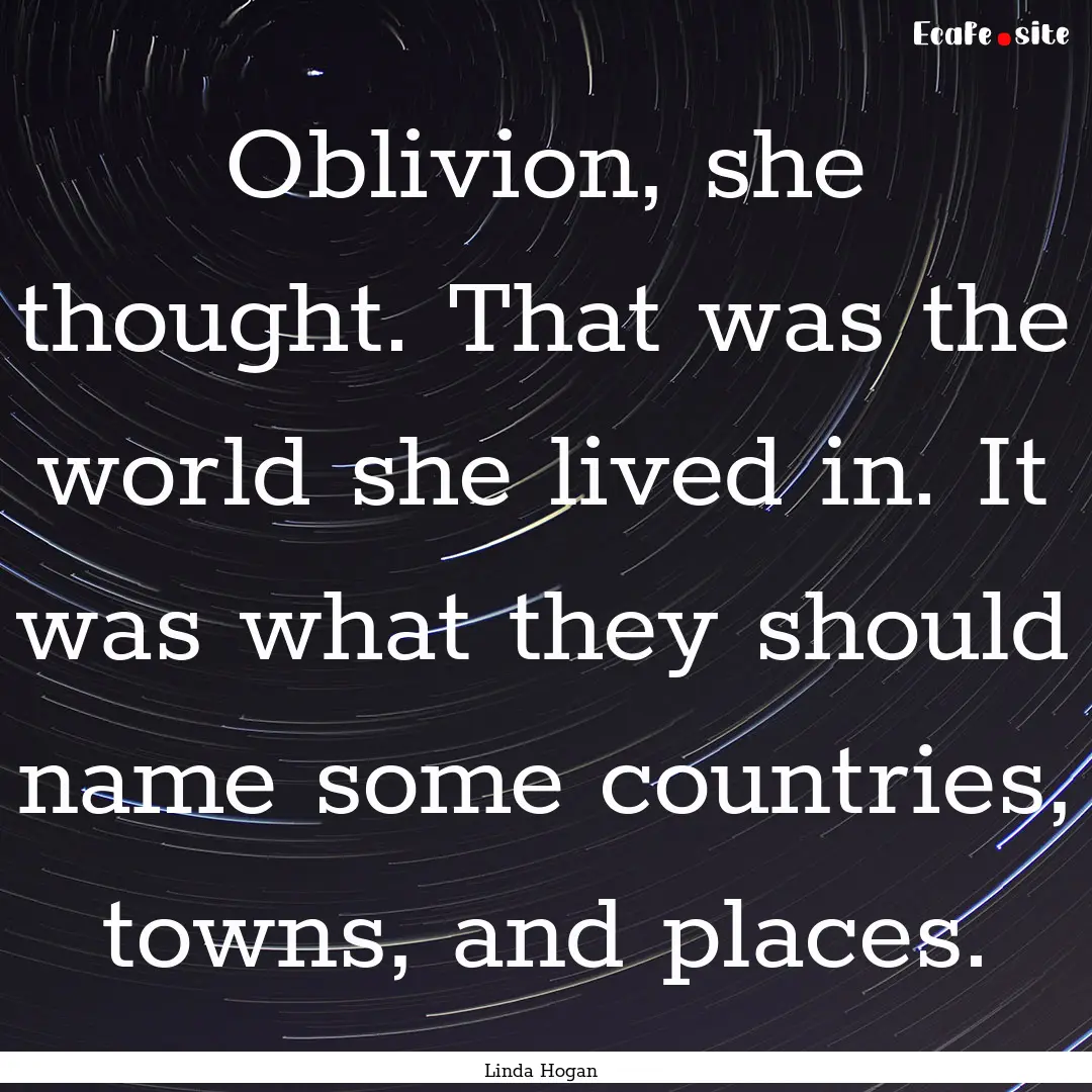 Oblivion, she thought. That was the world.... : Quote by Linda Hogan