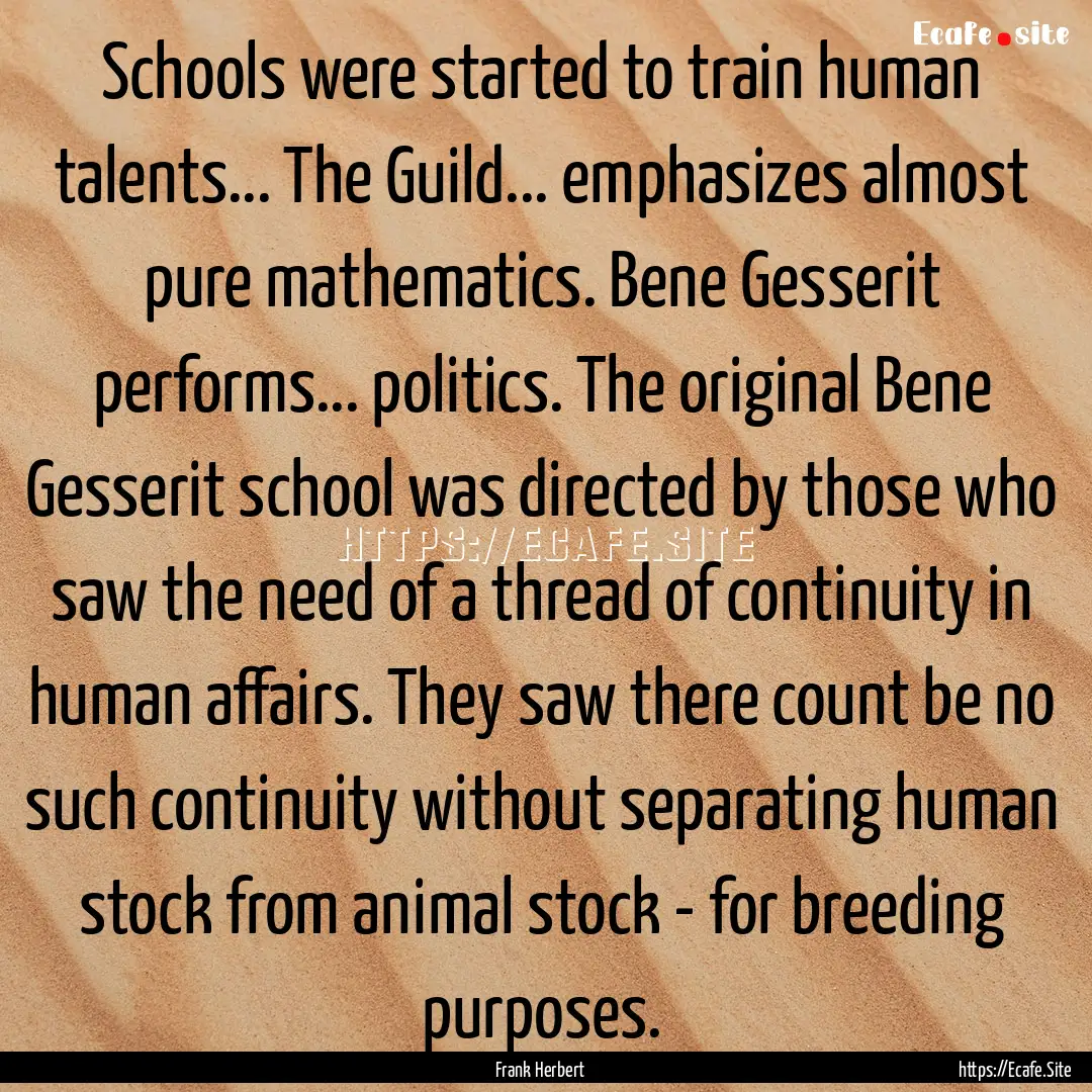 Schools were started to train human talents....... : Quote by Frank Herbert