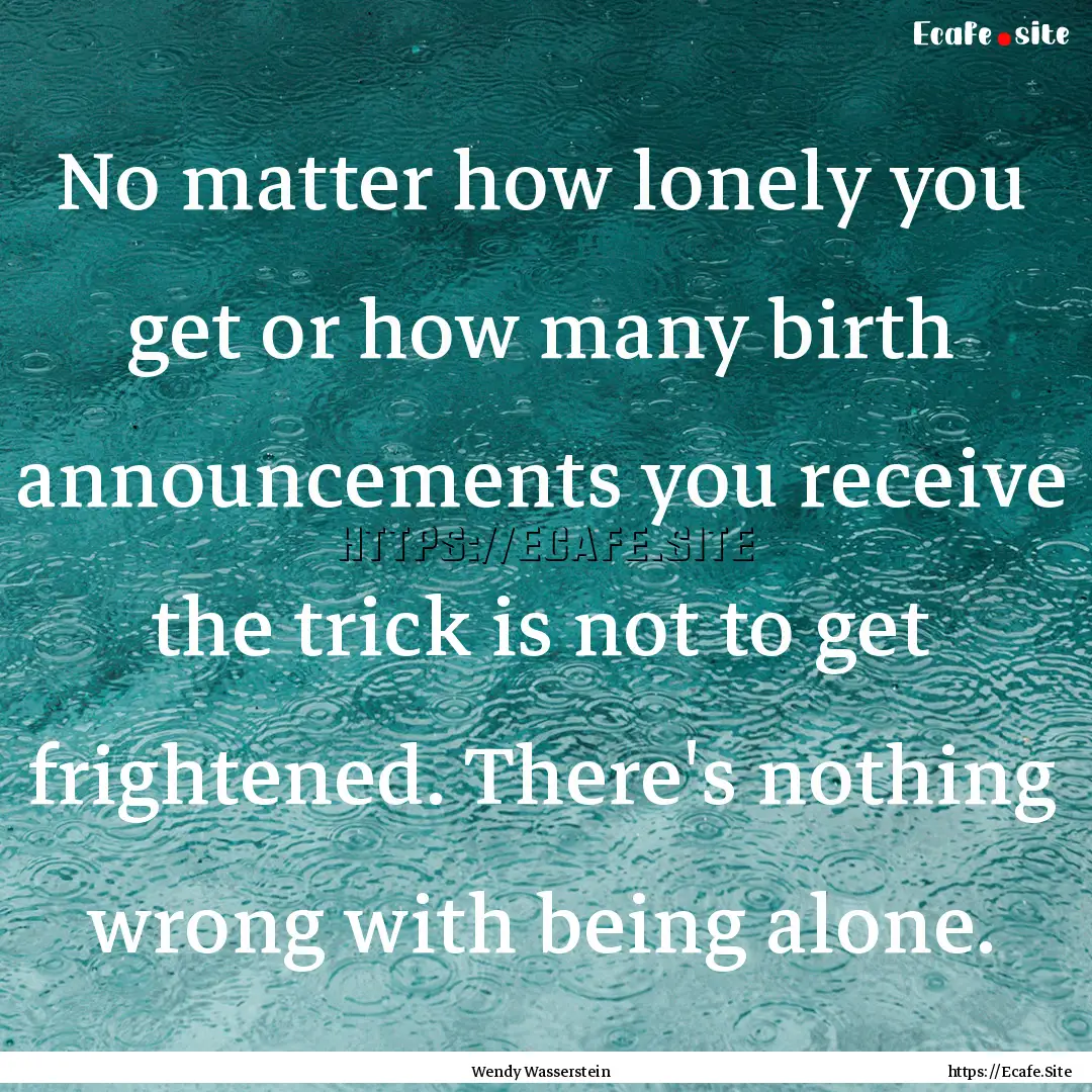 No matter how lonely you get or how many.... : Quote by Wendy Wasserstein