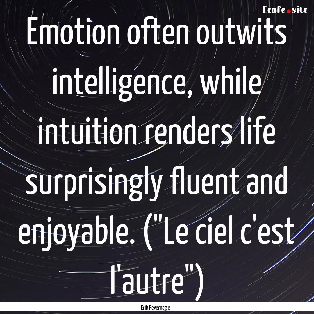 Emotion often outwits intelligence, while.... : Quote by Erik Pevernagie