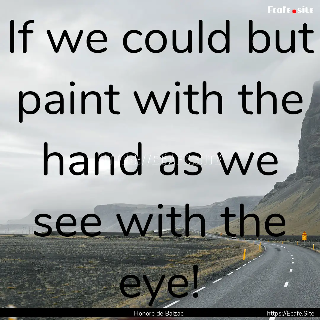 If we could but paint with the hand as we.... : Quote by Honore de Balzac