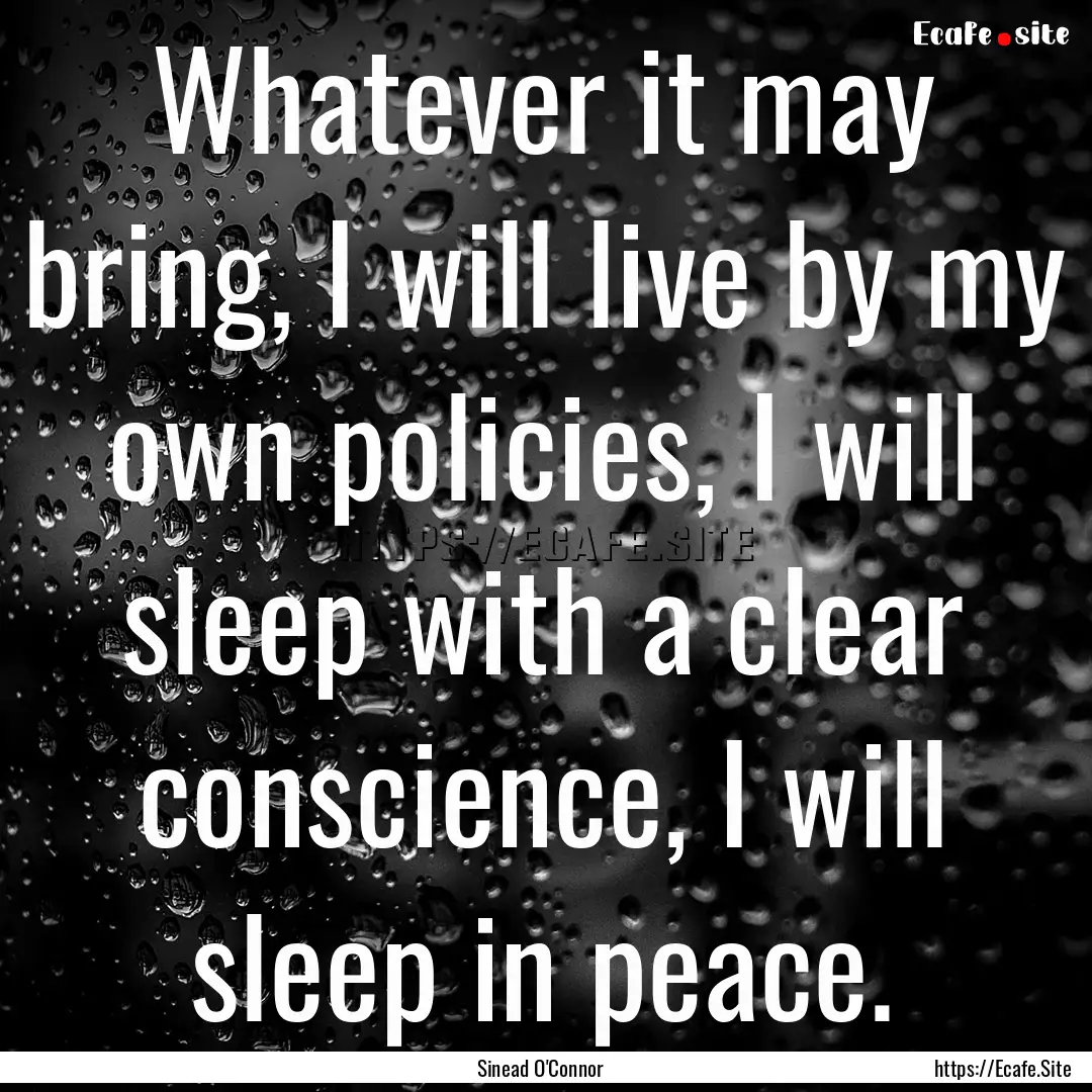 Whatever it may bring, I will live by my.... : Quote by Sinead O'Connor