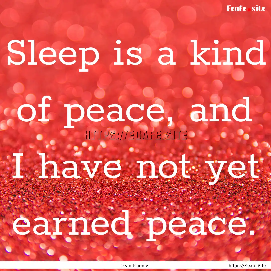 Sleep is a kind of peace, and I have not.... : Quote by Dean Koontz