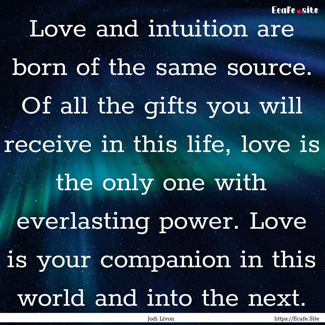 Love and intuition are born of the same source..... : Quote by Jodi Livon