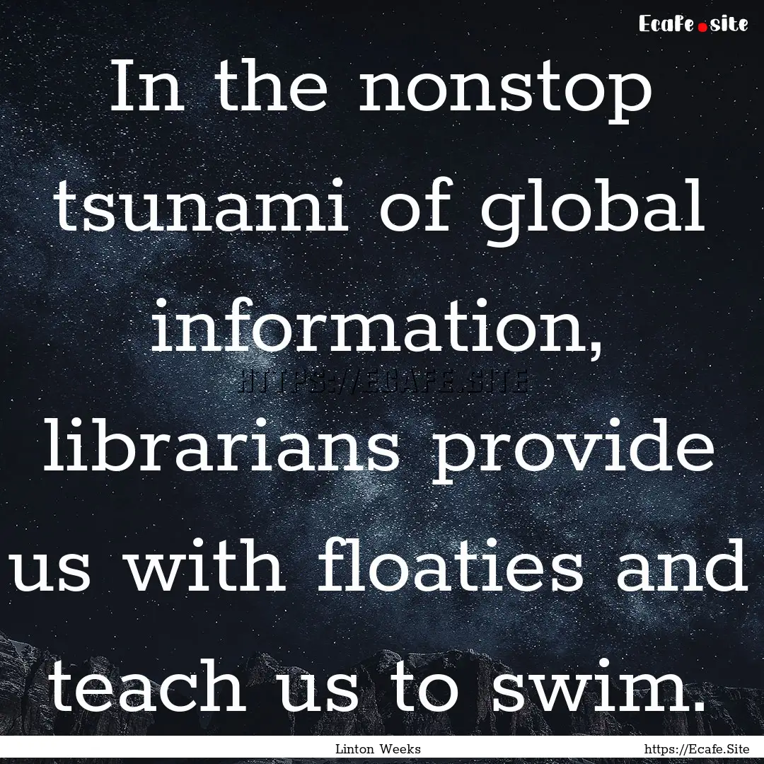 In the nonstop tsunami of global information,.... : Quote by Linton Weeks