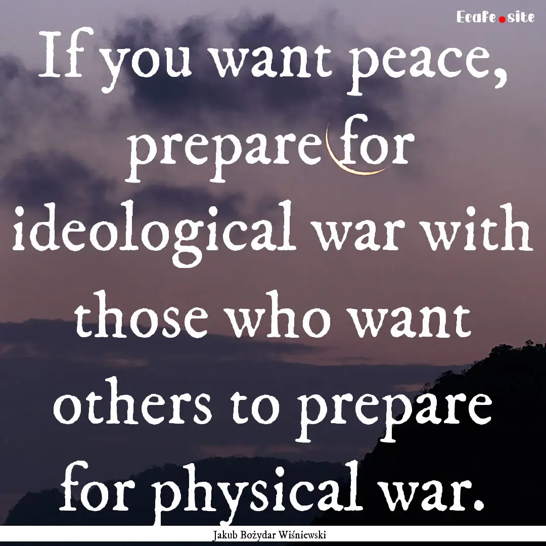 If you want peace, prepare for ideological.... : Quote by Jakub Bożydar Wiśniewski