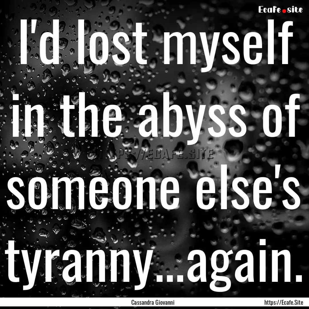 I'd lost myself in the abyss of someone else's.... : Quote by Cassandra Giovanni