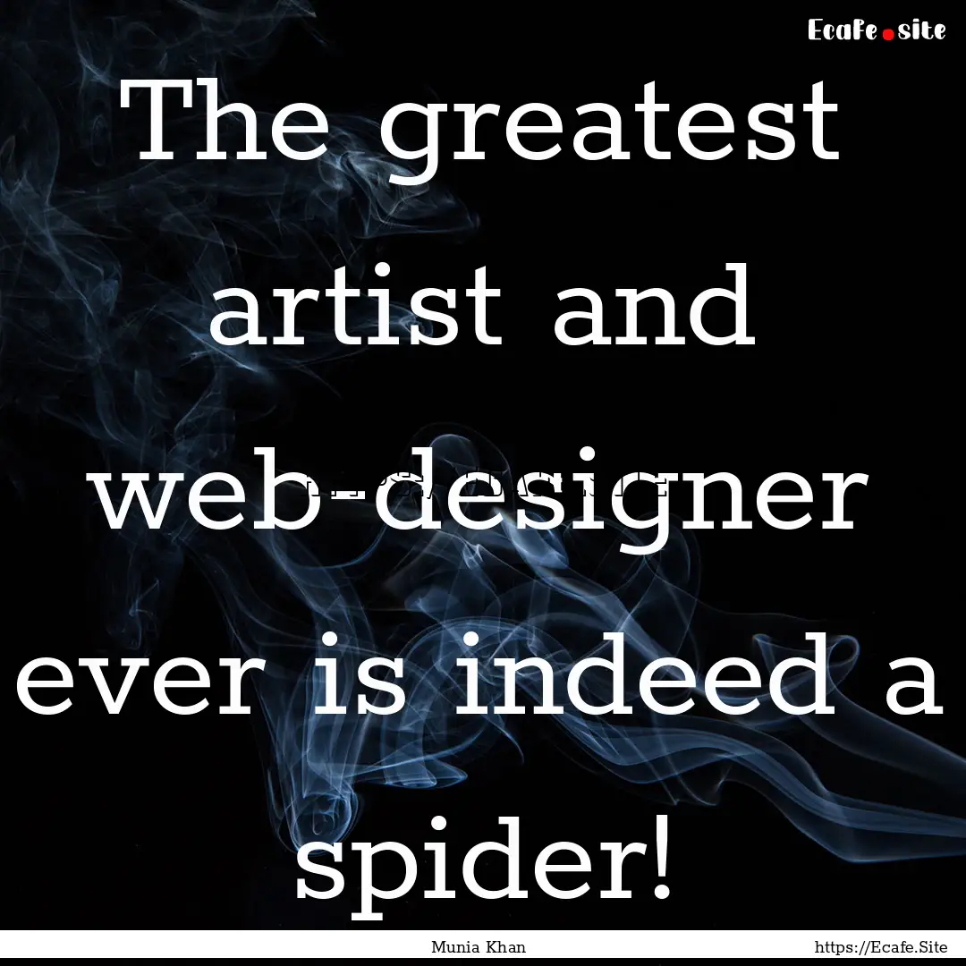 The greatest artist and web-designer ever.... : Quote by Munia Khan