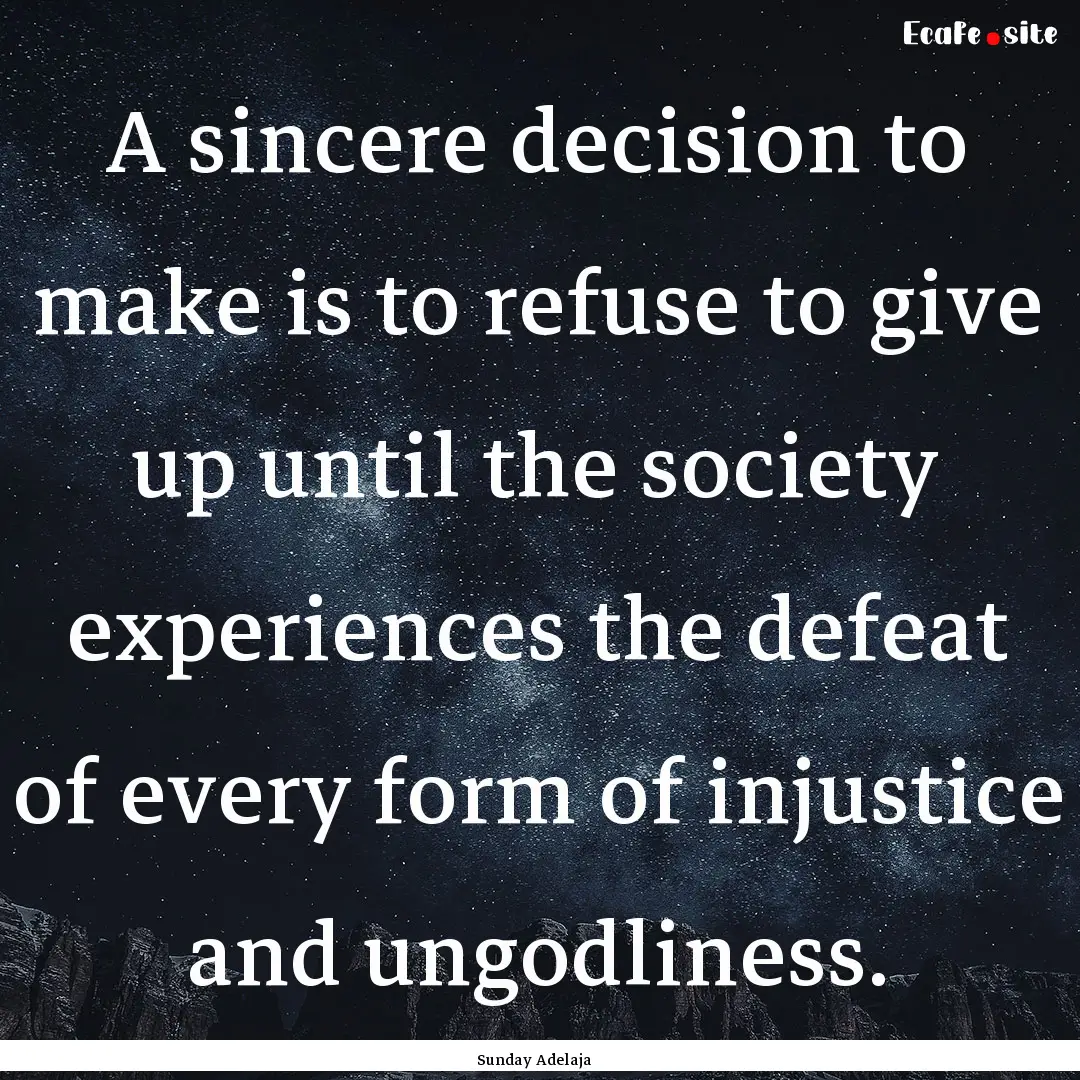 A sincere decision to make is to refuse to.... : Quote by Sunday Adelaja