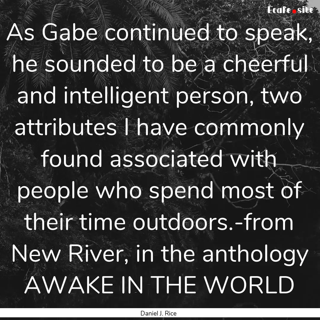 As Gabe continued to speak, he sounded to.... : Quote by Daniel J. Rice