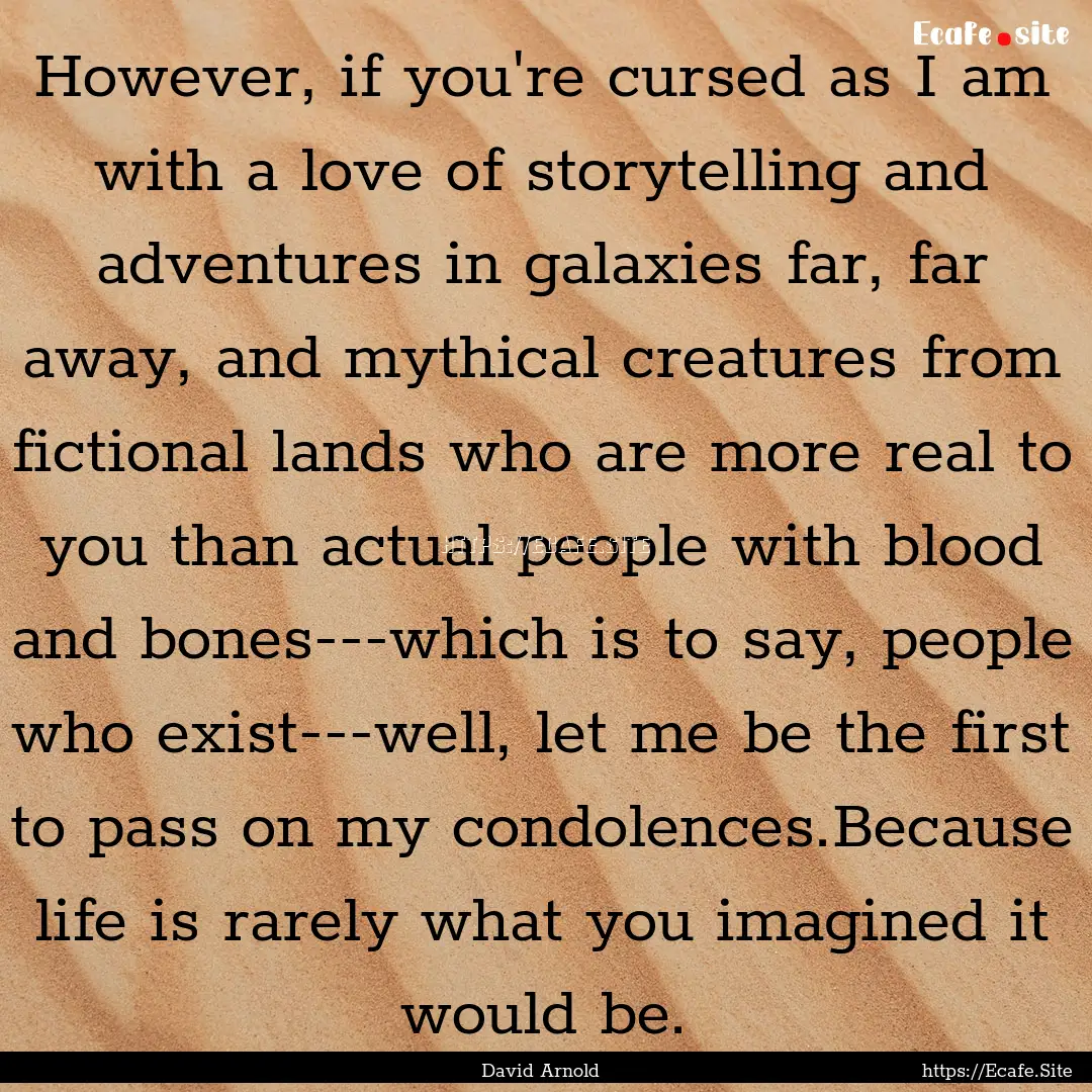 However, if you're cursed as I am with a.... : Quote by David Arnold