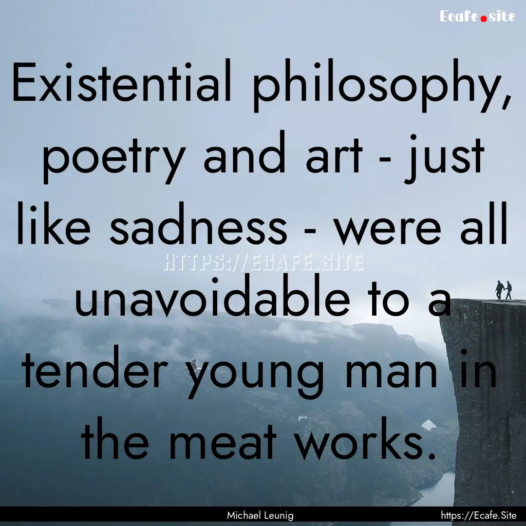 Existential philosophy, poetry and art -.... : Quote by Michael Leunig