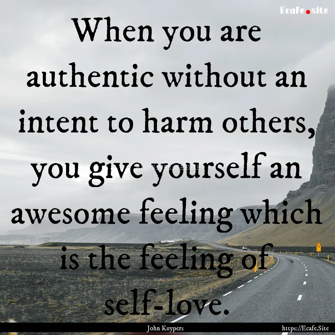 When you are authentic without an intent.... : Quote by John Kuypers