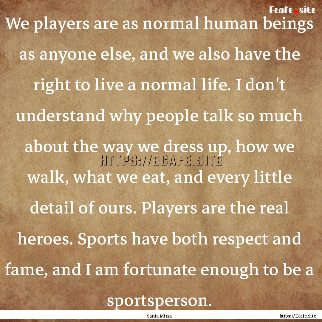 We players are as normal human beings as.... : Quote by Sania Mirza