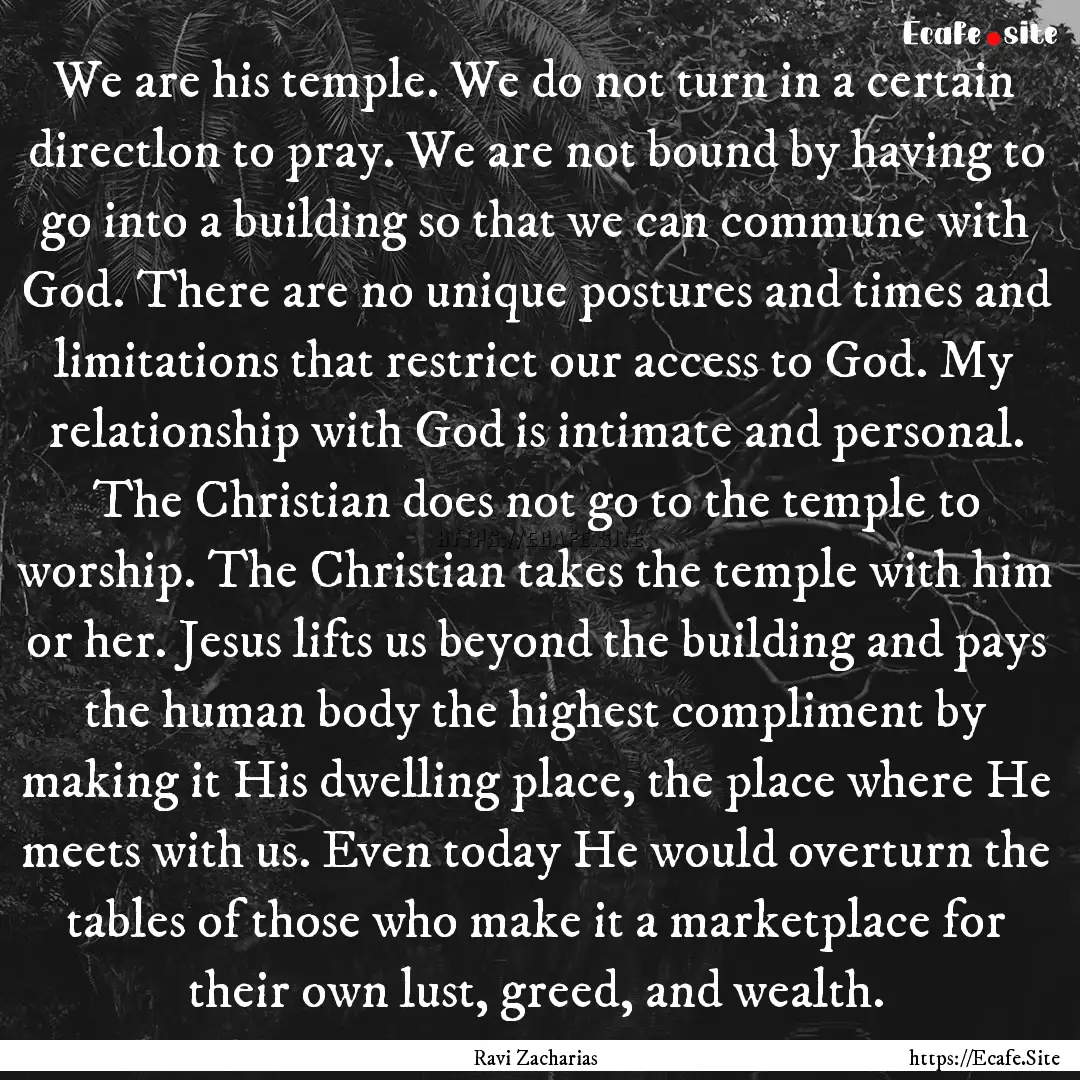 We are his temple. We do not turn in a certain.... : Quote by Ravi Zacharias