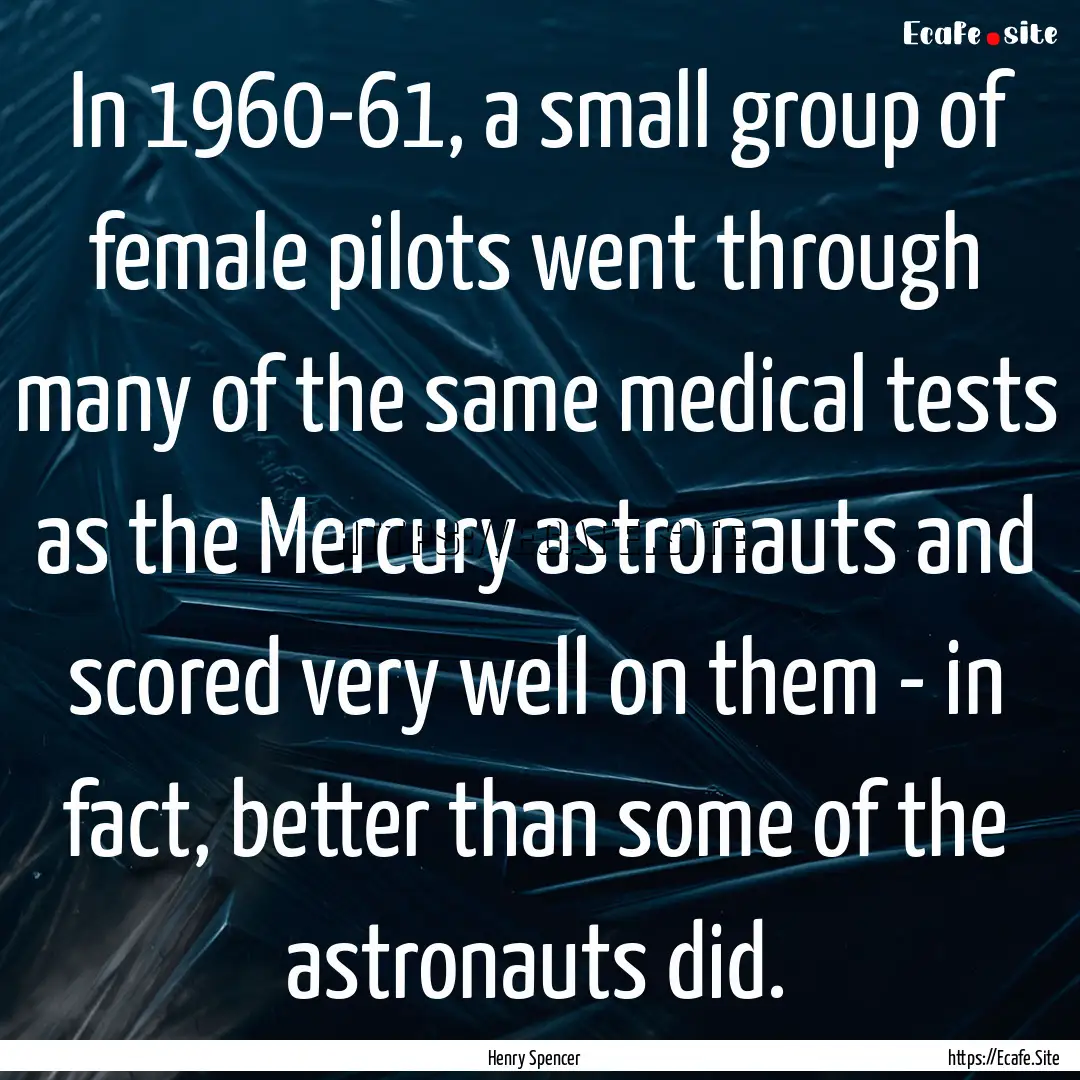 In 1960-61, a small group of female pilots.... : Quote by Henry Spencer