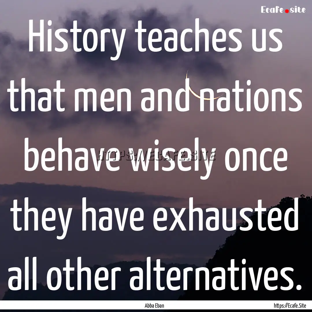 History teaches us that men and nations behave.... : Quote by Abba Eban