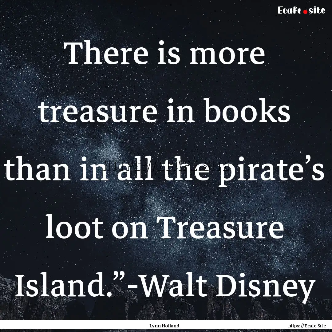 There is more treasure in books than in all.... : Quote by Lynn Holland