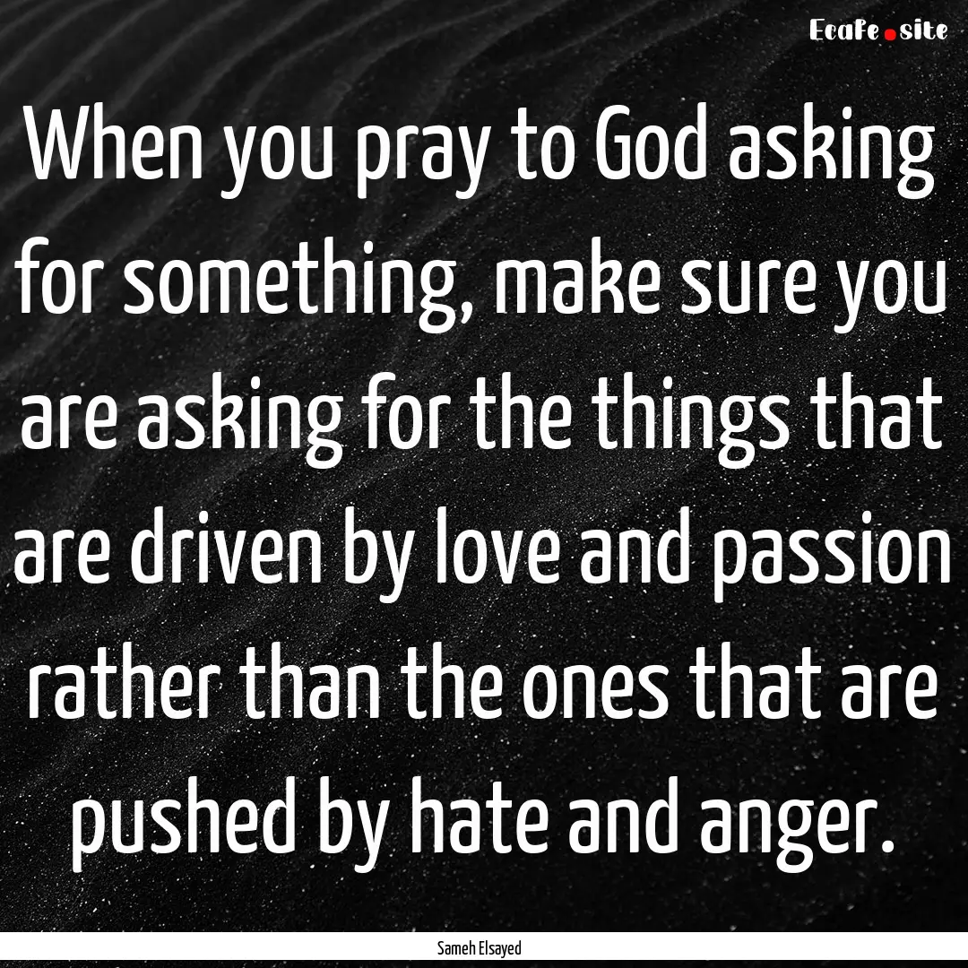 When you pray to God asking for something,.... : Quote by Sameh Elsayed