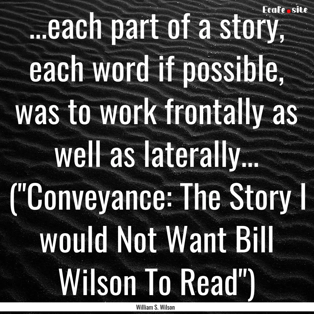 ...each part of a story, each word if possible,.... : Quote by William S. Wilson