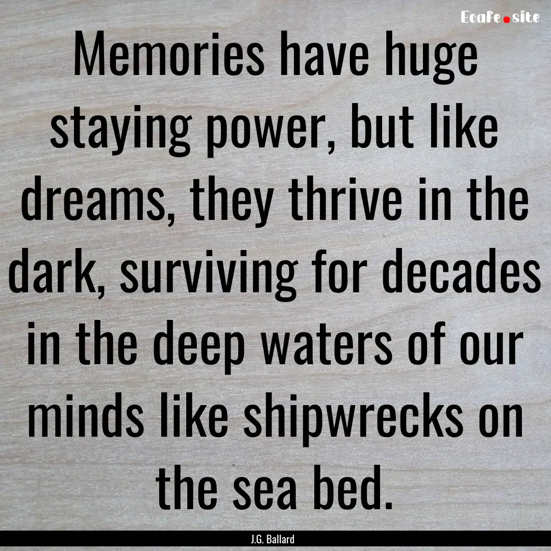 Memories have huge staying power, but like.... : Quote by J.G. Ballard